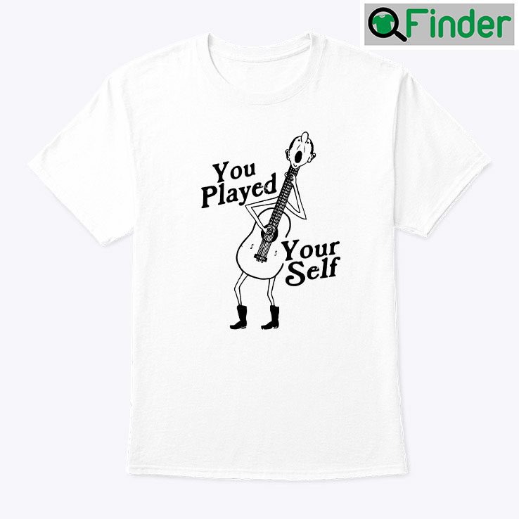 You Played Yourself Shirt You Played Yourself Shirt