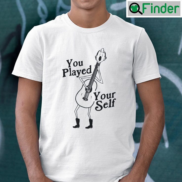 You Played Yourself T Shirt You Played Yourself T Shirt