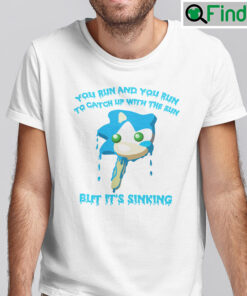 You Run And You Run To Catch Up With The Sun Shirt But Its Sinking