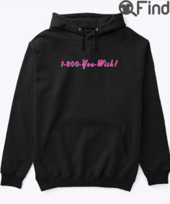 1 800 You Wish Hoodie Shirt