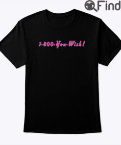 1 800 You Wish Shirt