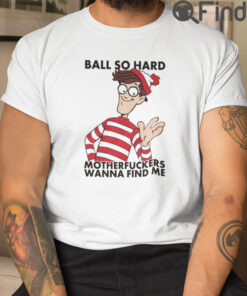 Ball So Hard Waldo Motherfuckers Wanna Find Me Shirt