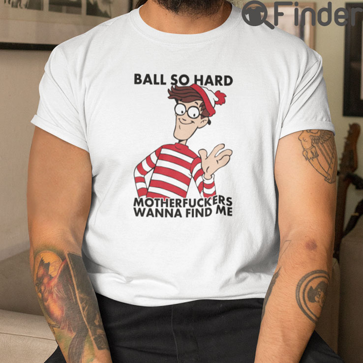 Ball So Hard Waldo Motherfuckers Wanna Find Me Shirt Ball So Hard Waldo Motherfuckers Wanna Find Me Shirt