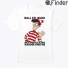 Ball So Hard Waldo Motherfuckers Wanna Find Me T Shirt