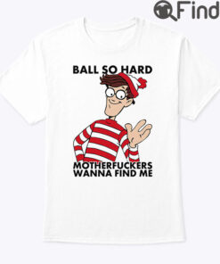 Ball So Hard Waldo Motherfuckers Wanna Find Me T Shirt