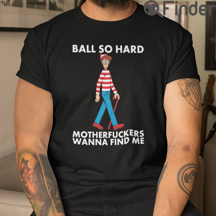 Ball So Hard Waldo T Shirt Motherfuckers Wanna Find Me Waldo Ball So Hard Waldo T Shirt Motherfuckers Wanna Find Me Waldo
