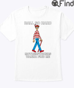 Ball So Hard Waldo Tee Motherfuckers Wanna Find Me