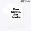Ban Bigots Not Books Shirt