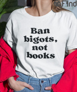 Ban Bigots Not Books T Shirt