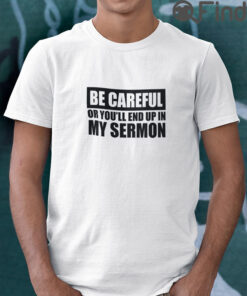 Be Careful Or Youll End Up In My Sermon T Shirt