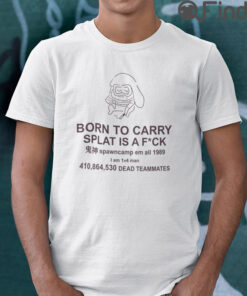 Born To Carry Splat Is A Fuck Shirt Spawncamp Em All 1989 I Am 1v4 Man