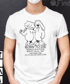 Born To Die World Is A Fuck Shirt Kill Em All 1987 I Am Trash Man