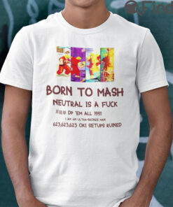 Born To Mash Neutral Is A Fuck Shirt Dp Em All 1991 I Am An Ultra Bronze Man Street Fighter Ken