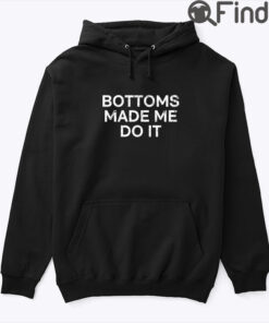 Bottoms Made Me Do It Hoodie Shirt