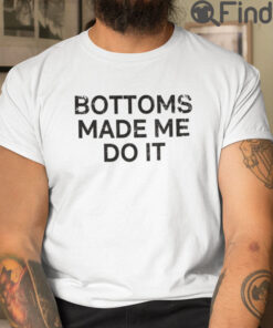 Bottoms Made Me Do It Tee Shirts