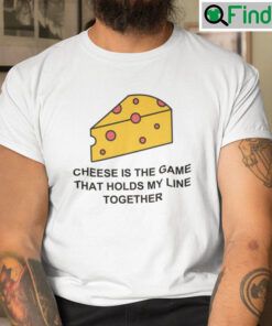 Cheese Is The Game That Holds My Line Together T Shirt