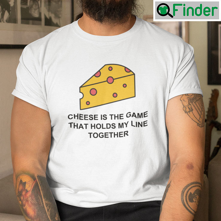 Cheese Is The Game That Holds My Line Together T Shirt Cheese Is The Game That Holds My Line Together T Shirt