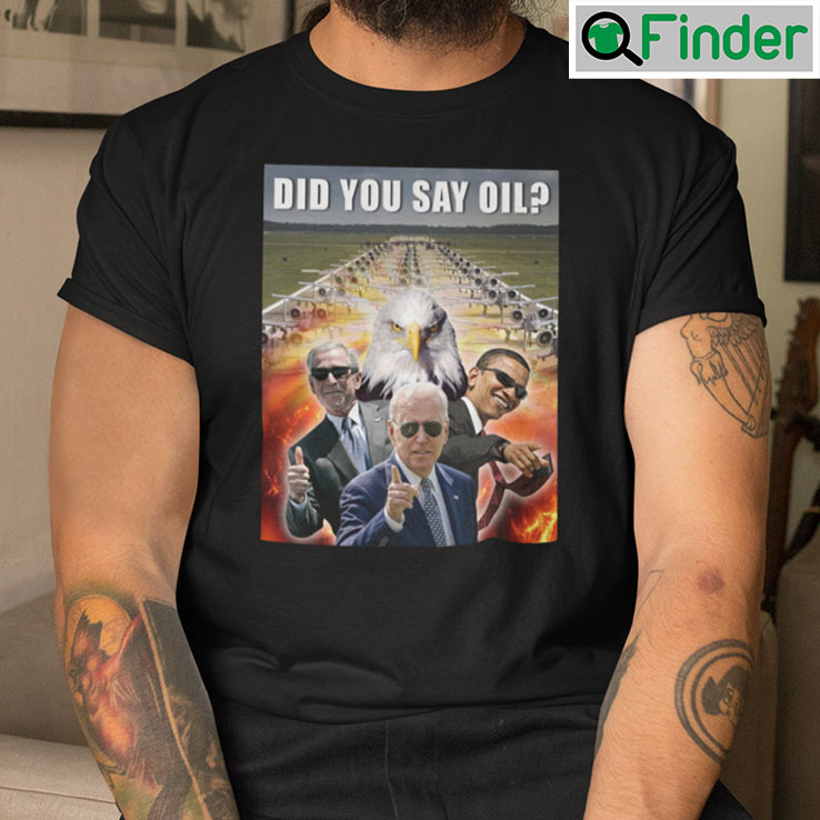 Did You Say Oil Taste 4670 Kilograms Of Pure Freedom Tee Shirt Did You Say Oil Taste 4670 Kilograms Of Pure Freedom Tee Shirt