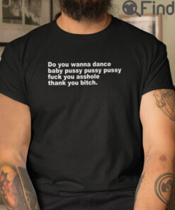 Do You Wanna Dance Baby Pussy Pussy Pussy Fuck You Asshole T Shirt