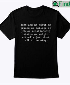 Dont Ask Me About My Grades Or College Or Job Tee shirts