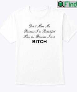 Dont Hate Me Because Im Beautiful Hate Me Because Im A Bitch Tee