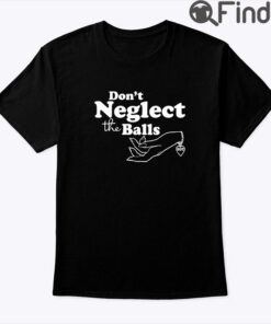 Dont Neglect The Balls Shirt