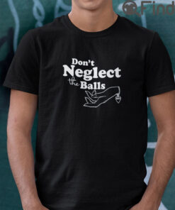 Dont Neglect The Balls T Shirt