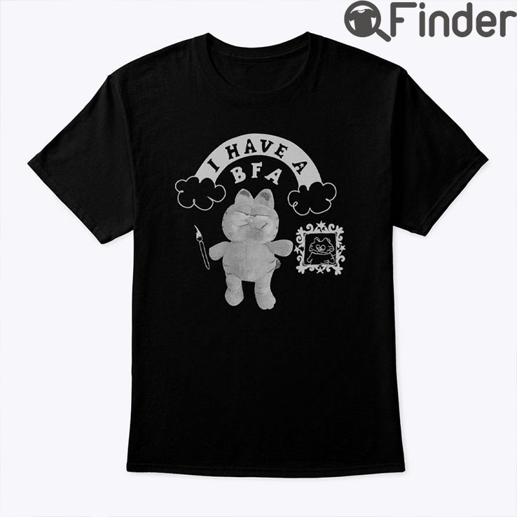 Garfield I Have A BFA Big Fucking Ass Shirt Garfield I Have A BFA Big Fucking Ass Shirt