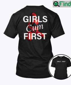 Girls Cum First Shirt