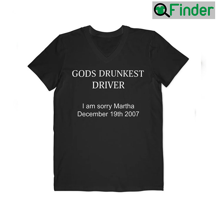 Gods Drunkest Driver Im Sorry Martha December 19Th 2007 Shirt Gods Drunkest Driver Im Sorry Martha December 19Th 2007 Shirt