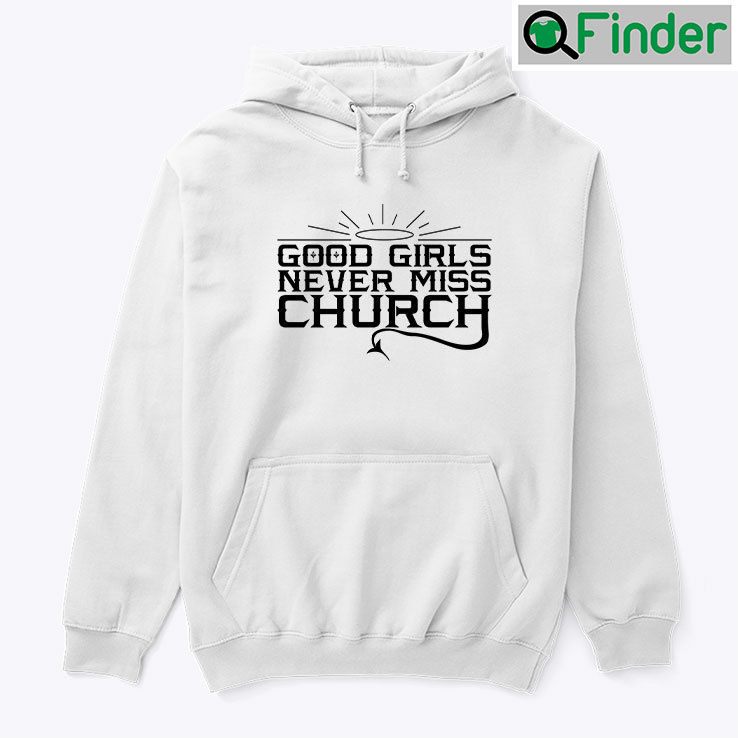 Good Girls Never Miss Church Hoodie Shirt Good Girls Never Miss Church Hoodie Shirt