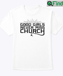 Good Girls Never Miss Church Shirt