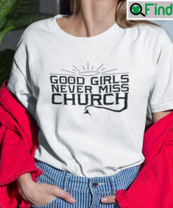 Good Girls Never Miss Church T Shirt