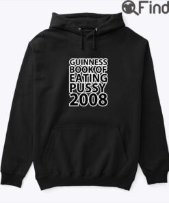 Guinness Book Of Eating Pussy 2008 Hoodie Shirt