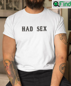 Had Sex Tee Shirts