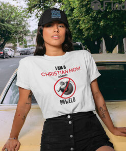 I Am A Christian Mom Against Big Weld T Shirt