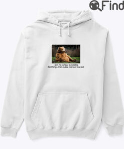 I Am No Longer Available For Things That Make Me Feel Like Shit Hoodie Shirt
