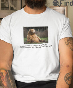 I Am No Longer Available For Things That Make Me Feel Like Shit T Shirt