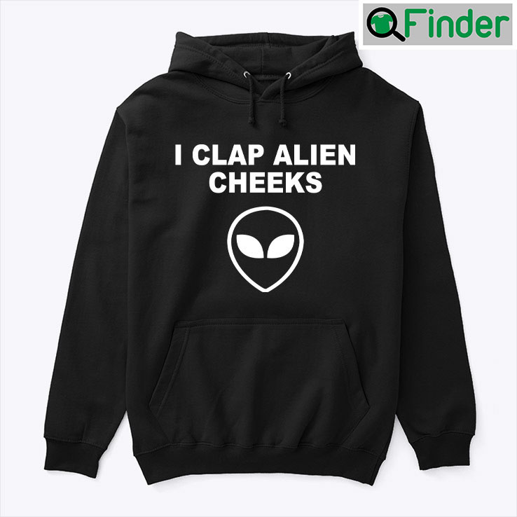 I Clap Alien Cheeks Hoodie Shirt I Clap Alien Cheeks Hoodie Shirt