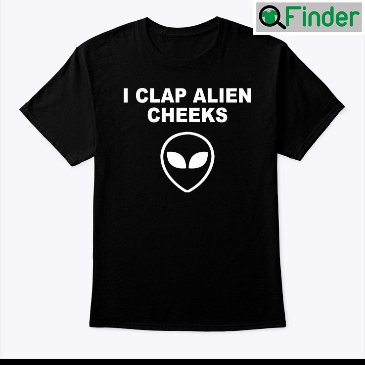 I Clap Alien Cheeks Shirt I Clap Alien Cheeks Shirt