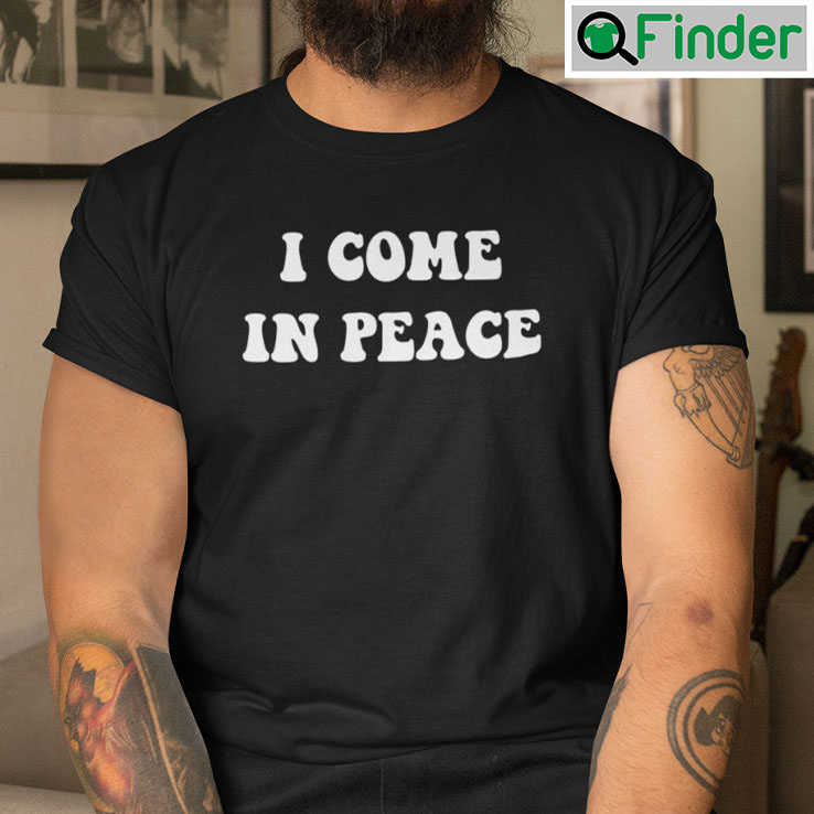 I Come In Peace Tee I Come In Peace Tee