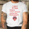 I Got PTSD Penis That Needs Sucking Disorder Shirt