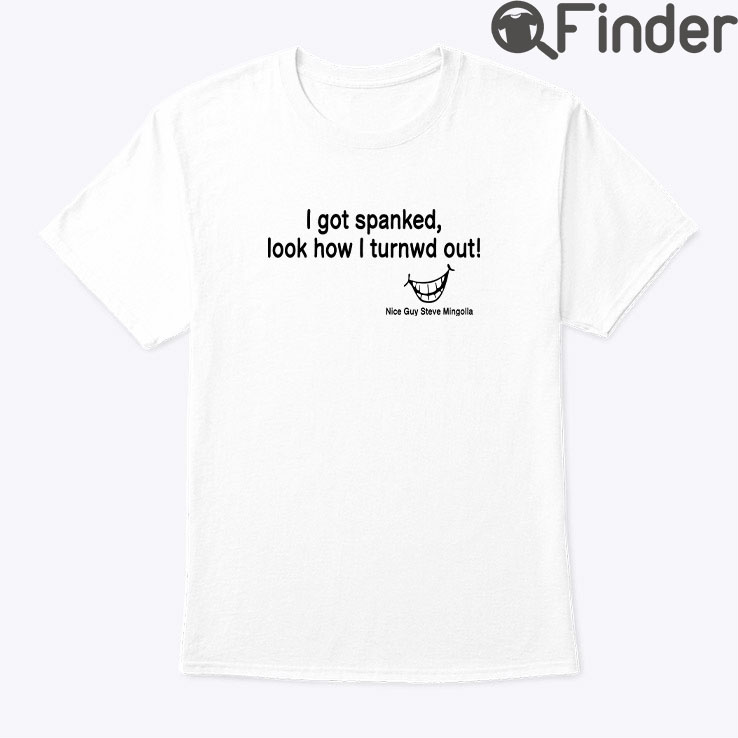 I Got Spanked Look How I Turned Out Shirt I Got Spanked Look How I Turned Out Shirt