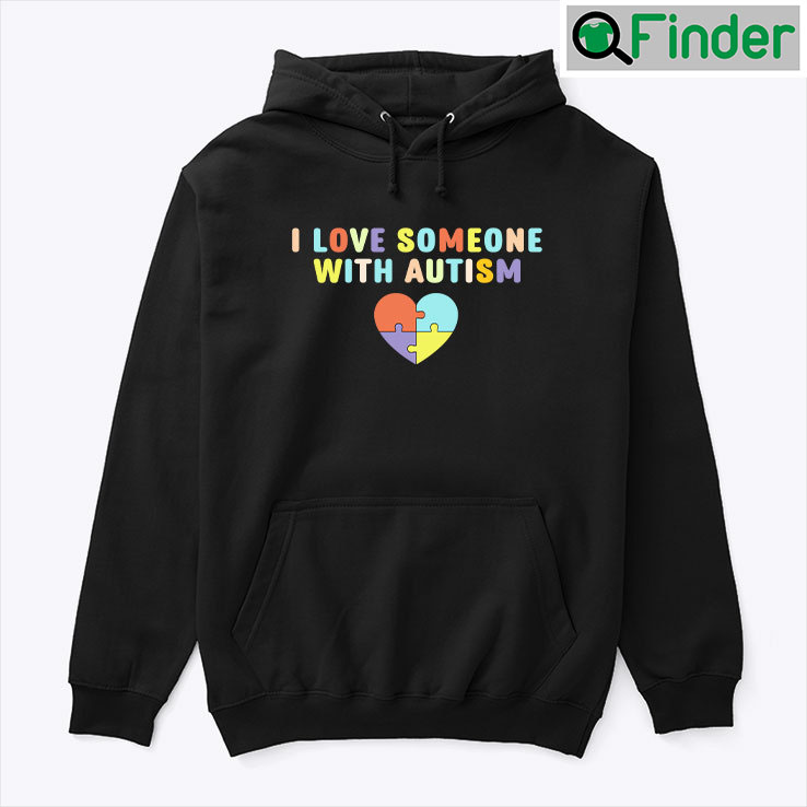 I Love Someone With Autism Hoodie Shirt I Love Someone With Autism Hoodie Shirt