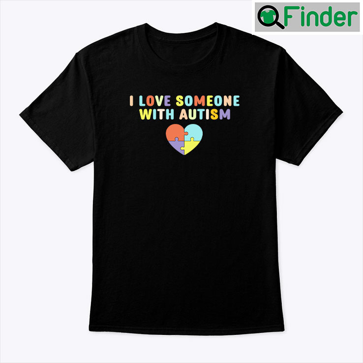 I Love Someone With Autism Shirt I Love Someone With Autism Shirt