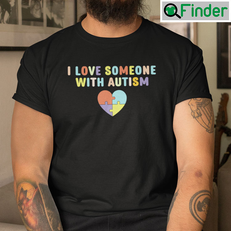 I Love Someone With Autism T Shirt I Love Someone With Autism T Shirt