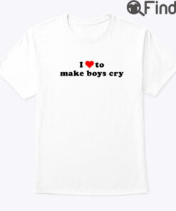 I Love To Make Boys Cry Shirt
