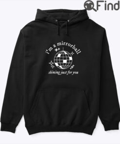 Im A Mirrorball Shining Just For You Hoodie Shirt