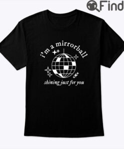Im A Mirrorball Shining Just For You Shirt