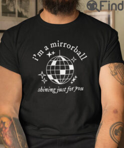 Im A Mirrorball Shining Just For You T Shirt